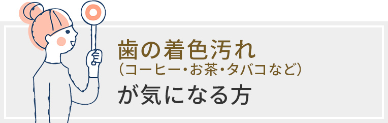 歯の着色汚れ(コーヒー・お茶・タバコなど)が気になる方